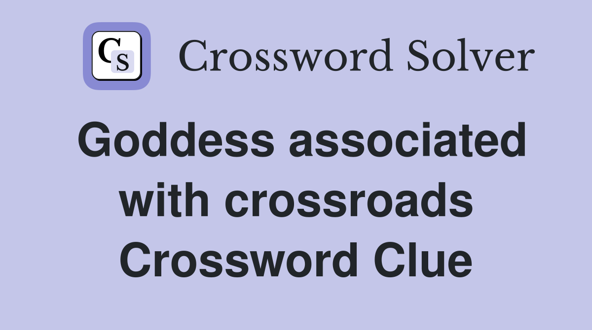 Goddess associated with crossroads Crossword Clue