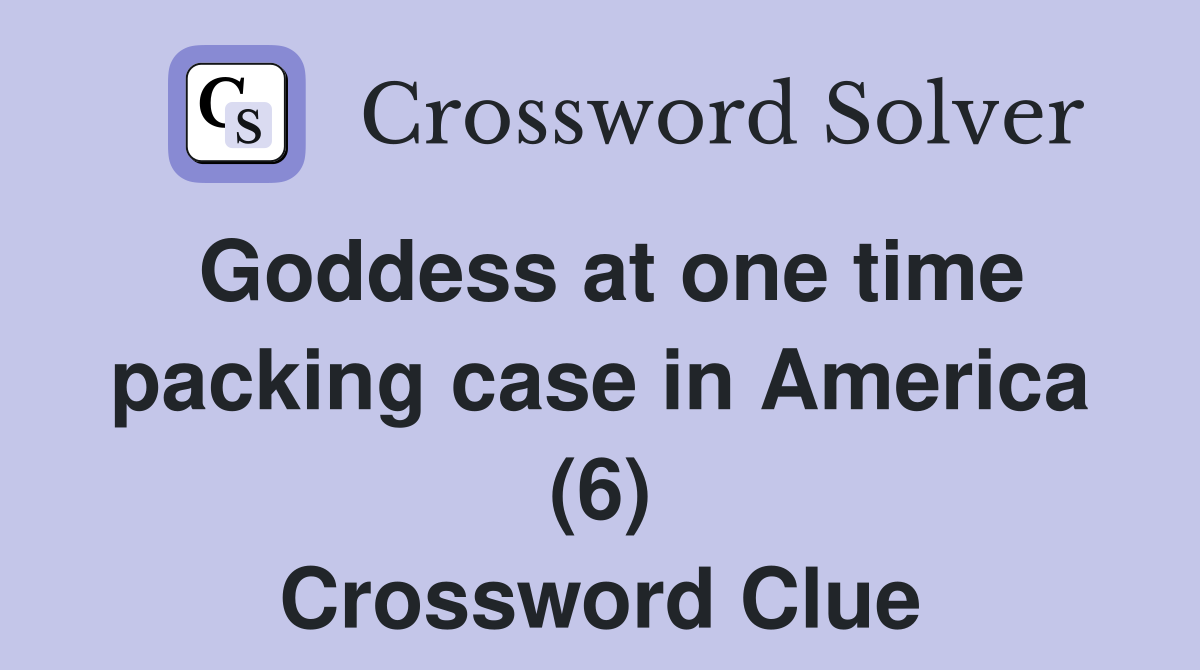Goddess at one time packing case in America (6) Crossword Clue