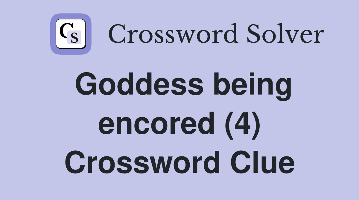 Goddess being encored (4) Crossword Clue