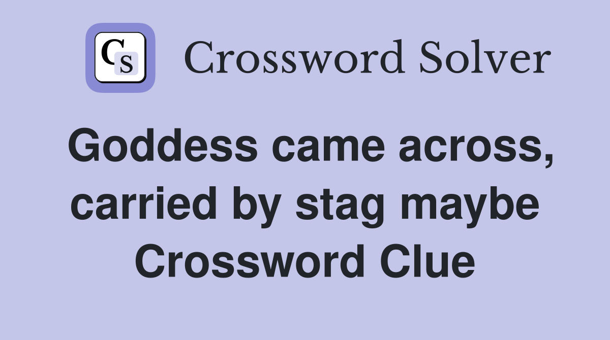 Goddess came across, carried by stag maybe Crossword Clue