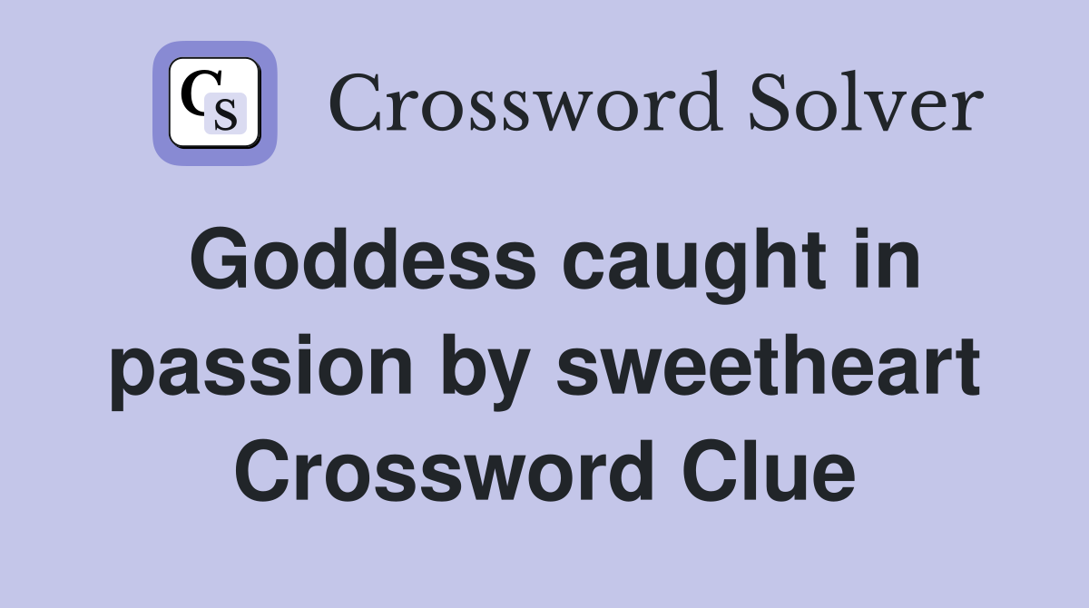 Goddess caught in passion by sweetheart Crossword Clue