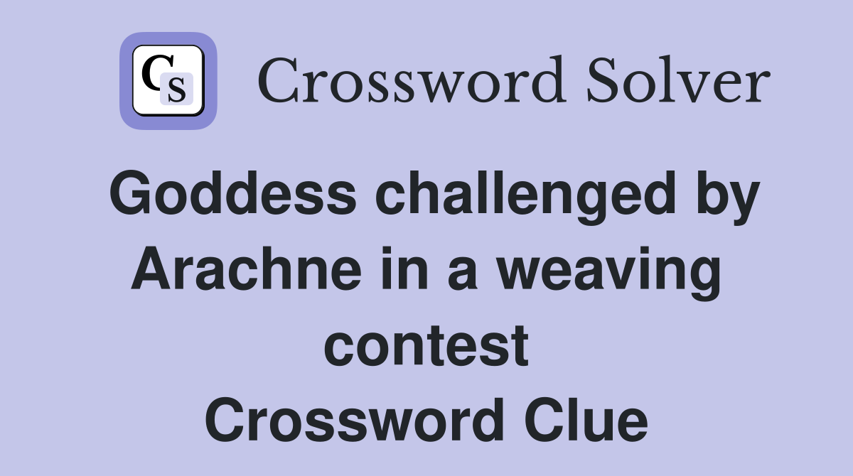 Goddess challenged by Arachne in a weaving contest Crossword Clue