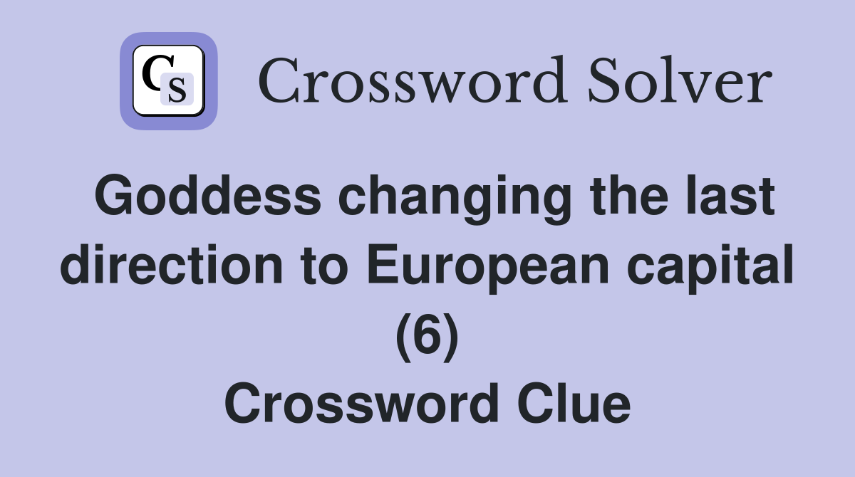 Goddess changing the last direction to European capital (6) Crossword Clue