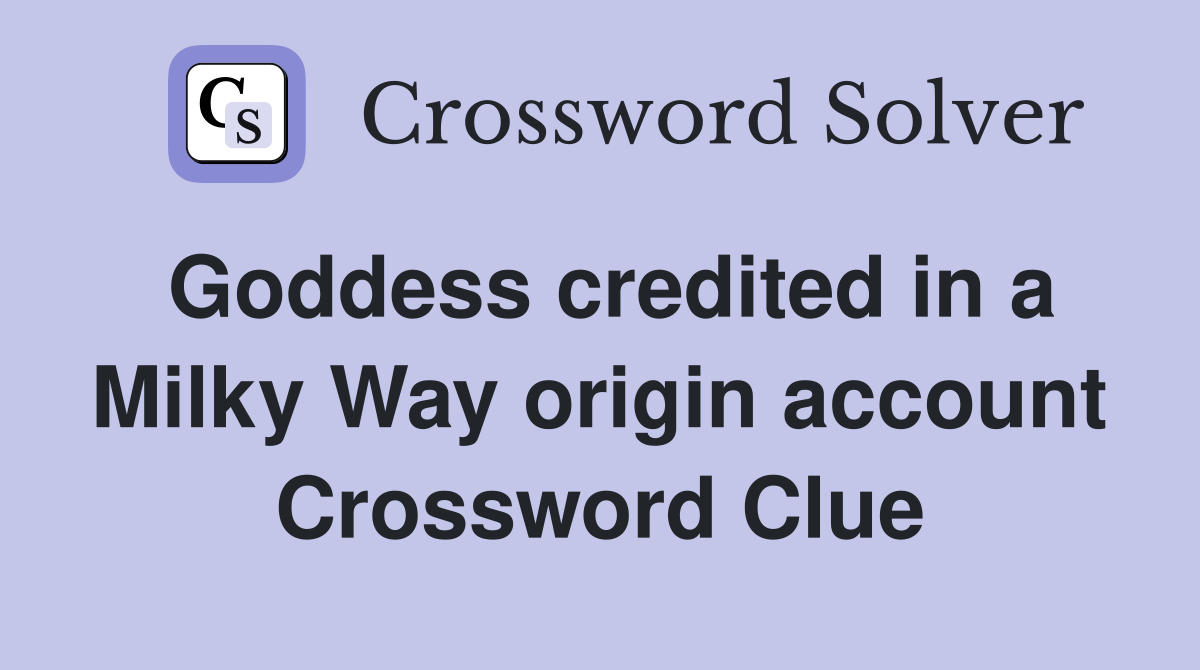 Goddess credited in a Milky Way origin account Crossword Clue