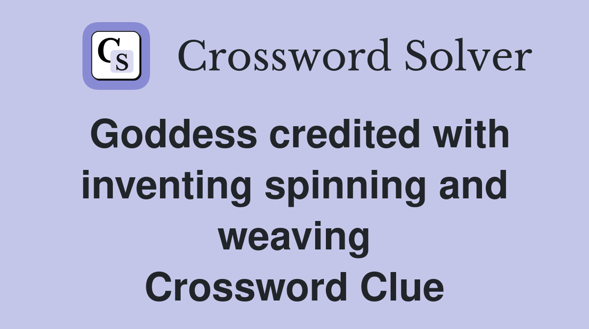 Goddess credited with inventing spinning and weaving Crossword Clue