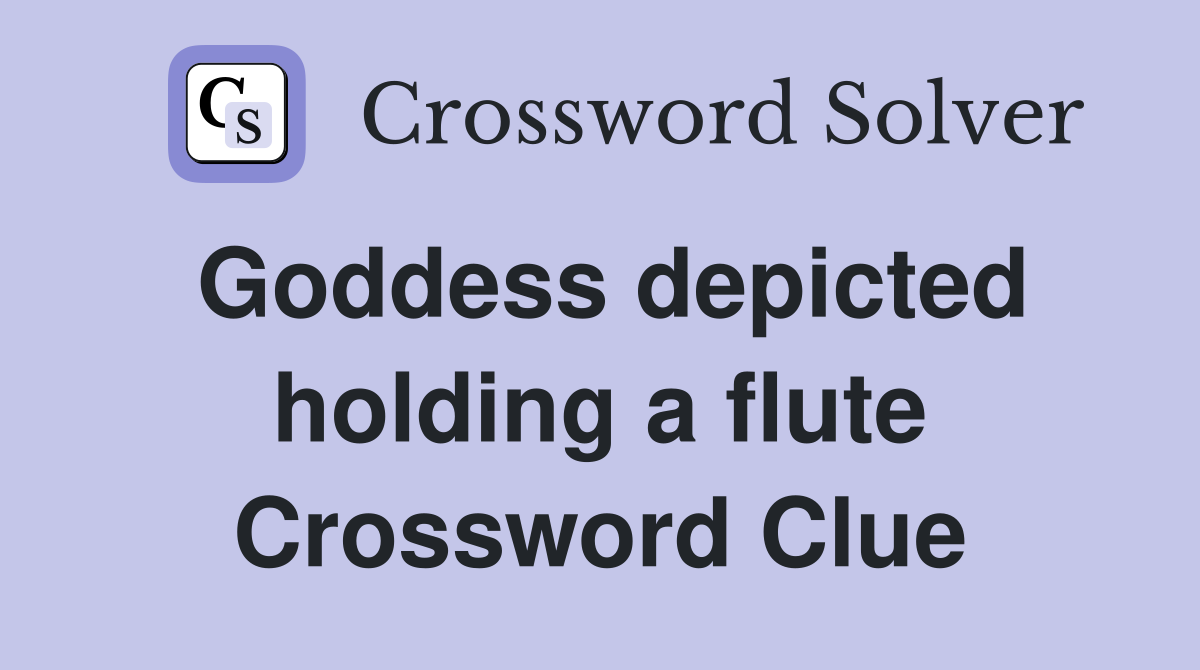 Goddess depicted holding a flute Crossword Clue