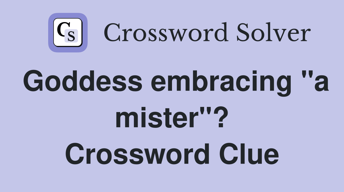 Goddess embracing "a mister"? Crossword Clue