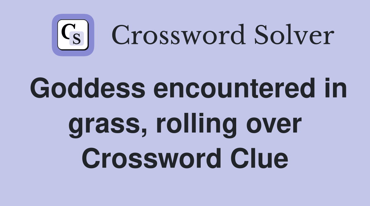 Goddess encountered in grass, rolling over Crossword Clue