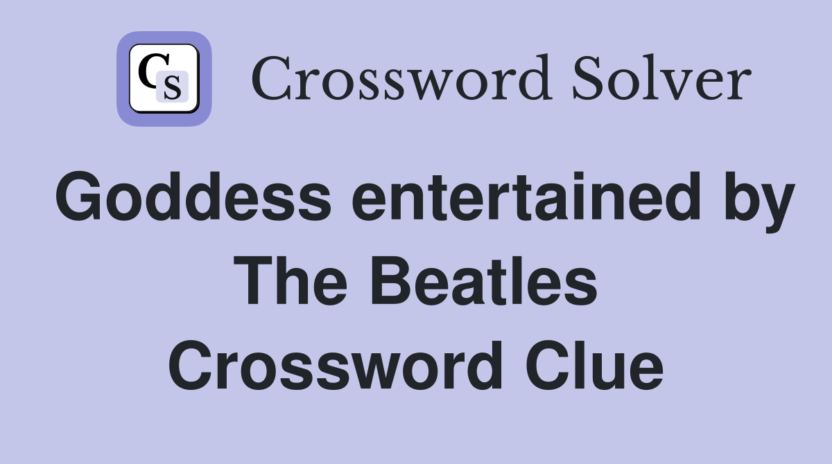 Goddess entertained by The Beatles Crossword Clue