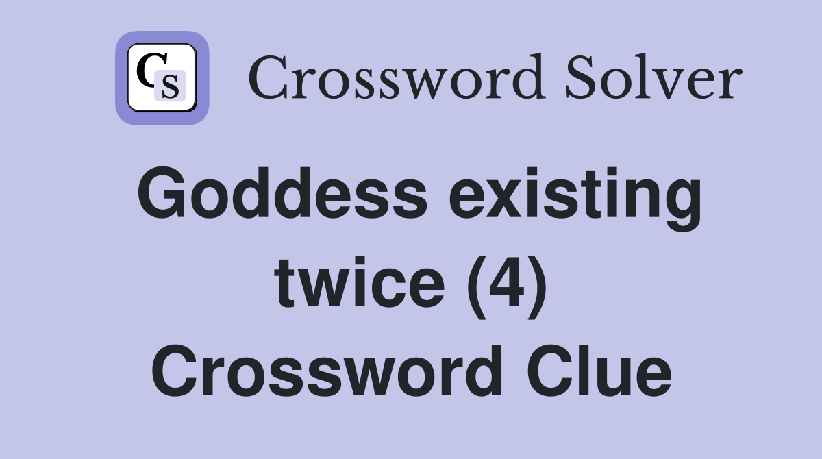 Goddess existing twice (4) Crossword Clue