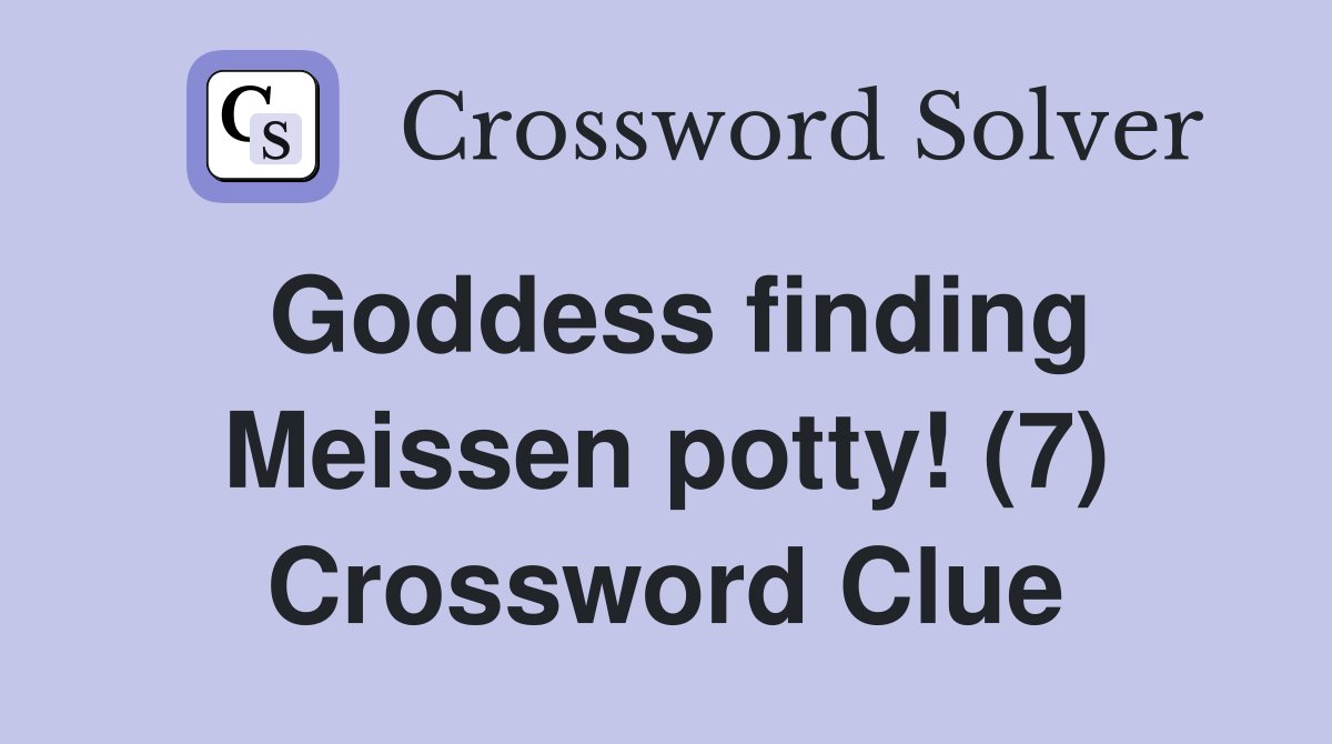 Goddess finding Meissen potty! (7) Crossword Clue