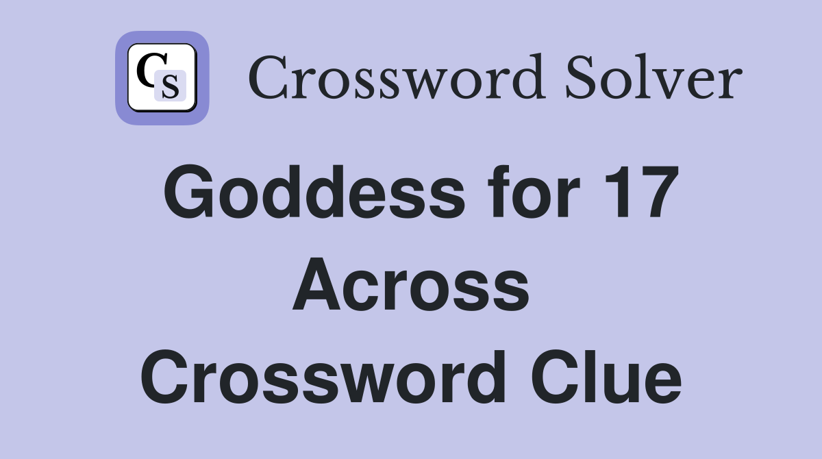 Goddess for 17 Across Crossword Clue