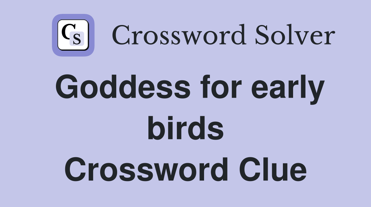 Goddess for early birds Crossword Clue