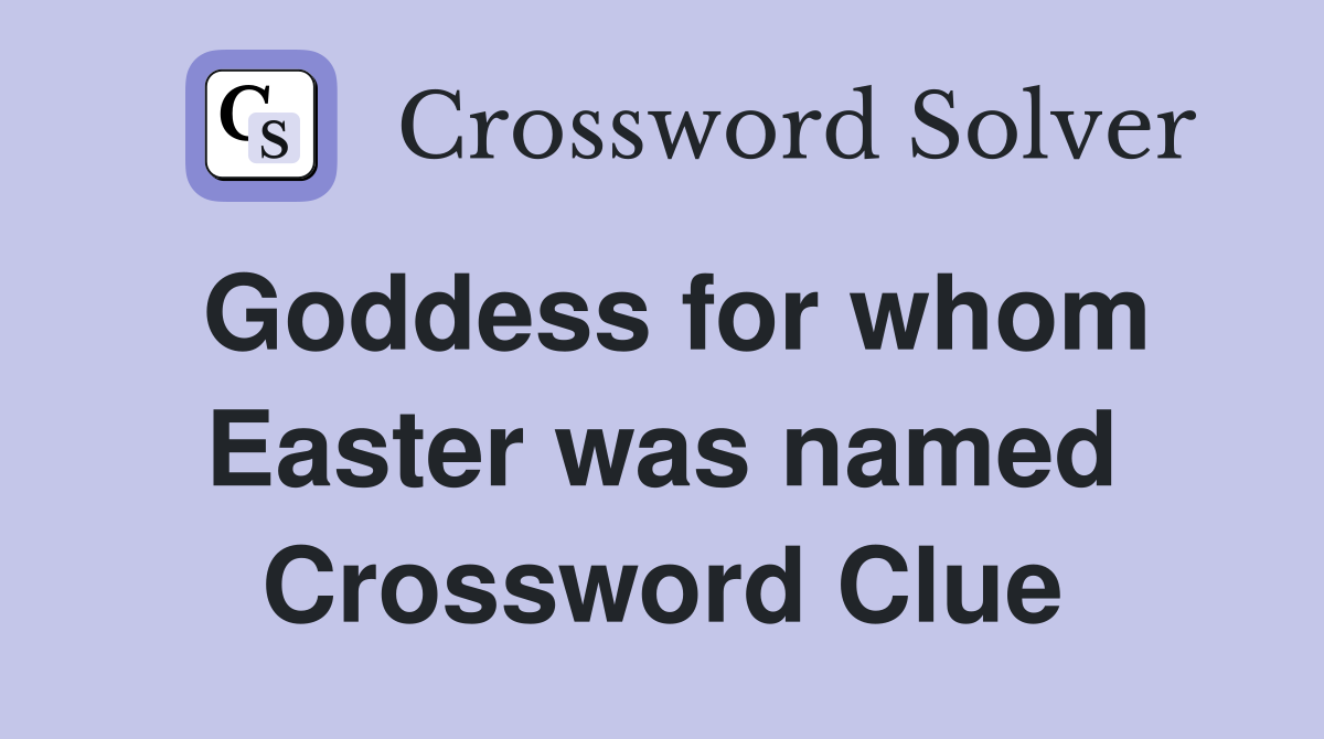 Goddess for whom Easter was named Crossword Clue