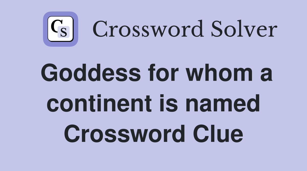 Goddess for whom a continent is named Crossword Clue