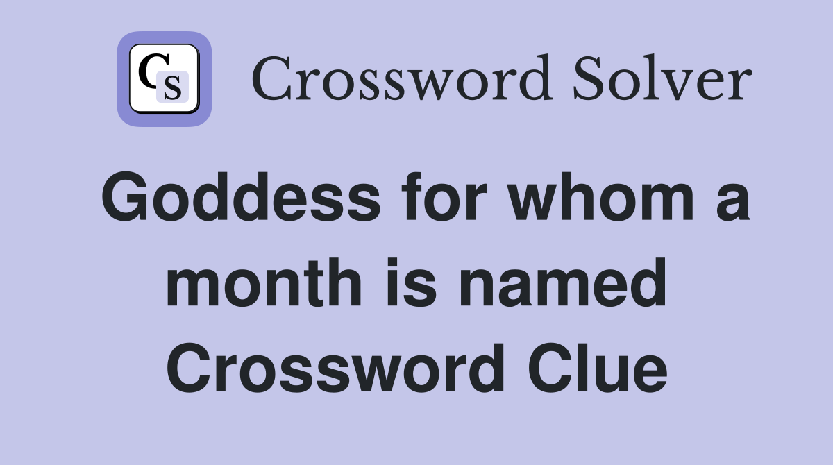 Goddess for whom a month is named Crossword Clue