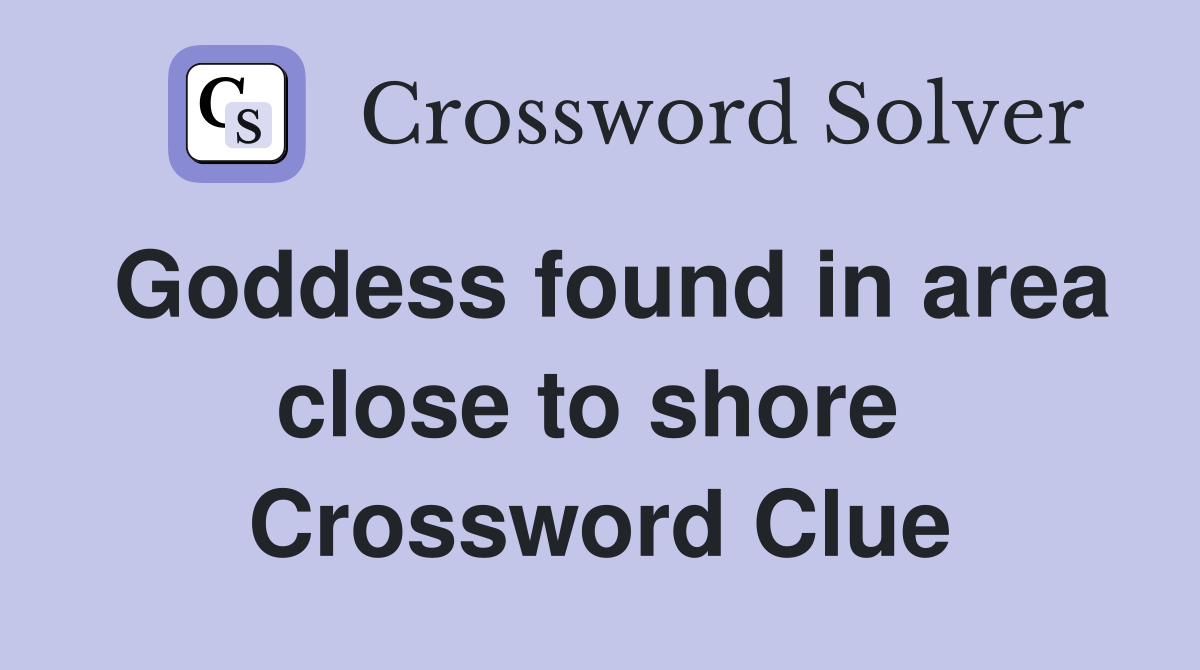 Goddess found in area close to shore  Crossword Clue