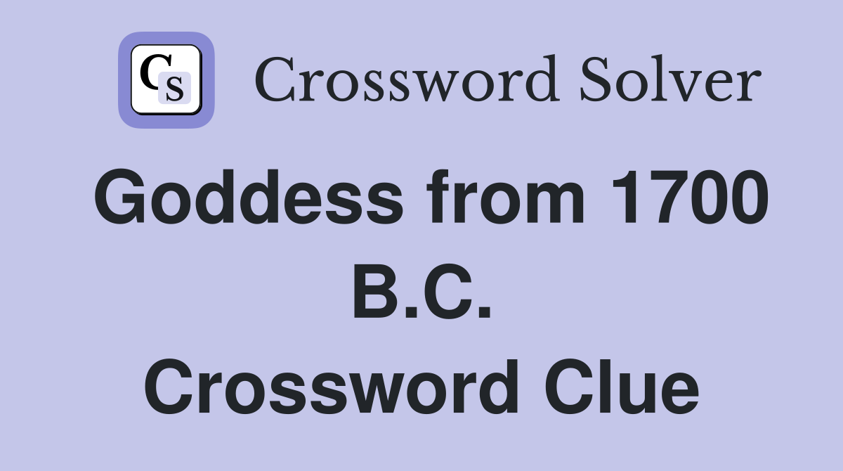 Goddess from 1700 B.C. Crossword Clue