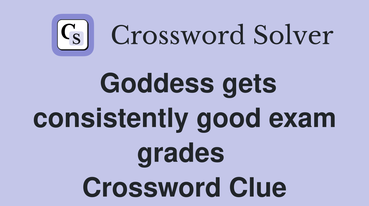 Goddess gets consistently good exam grades  Crossword Clue