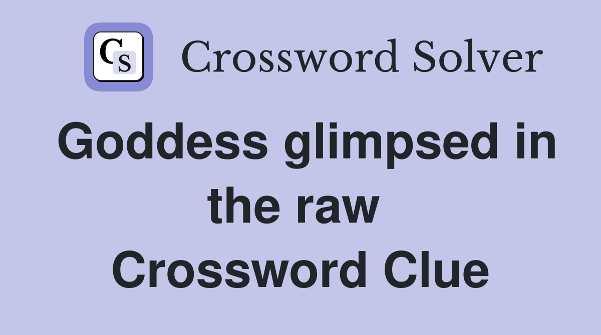 Goddess glimpsed in the raw  Crossword Clue