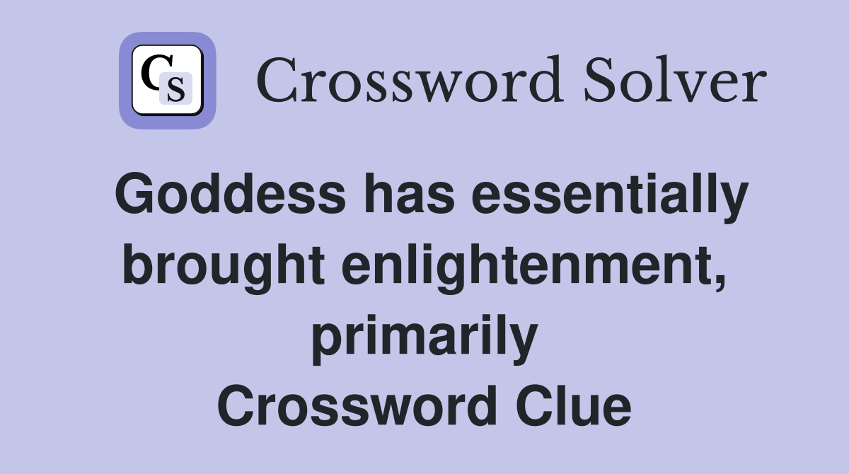 Goddess has essentially brought enlightenment, primarily Crossword Clue