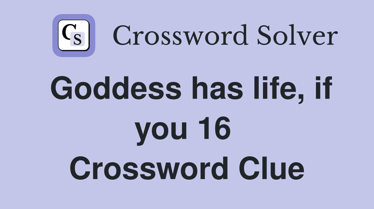 Goddess has life, if you 16  Crossword Clue