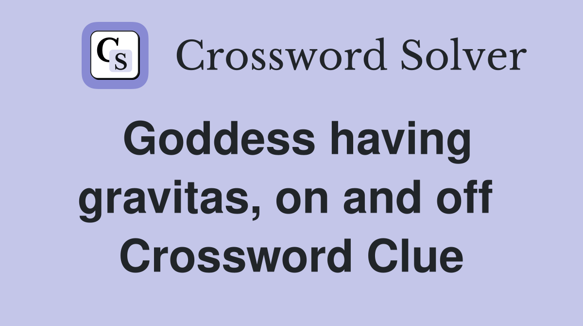 Goddess having gravitas, on and off  Crossword Clue