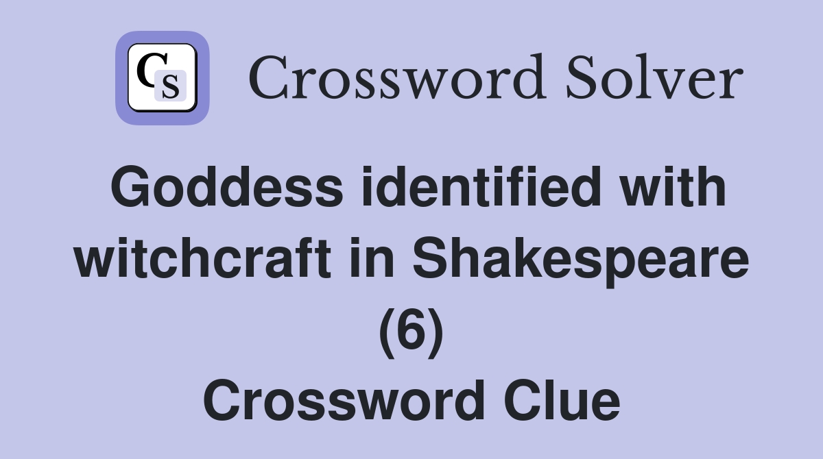 Goddess identified with witchcraft in Shakespeare (6) Crossword Clue