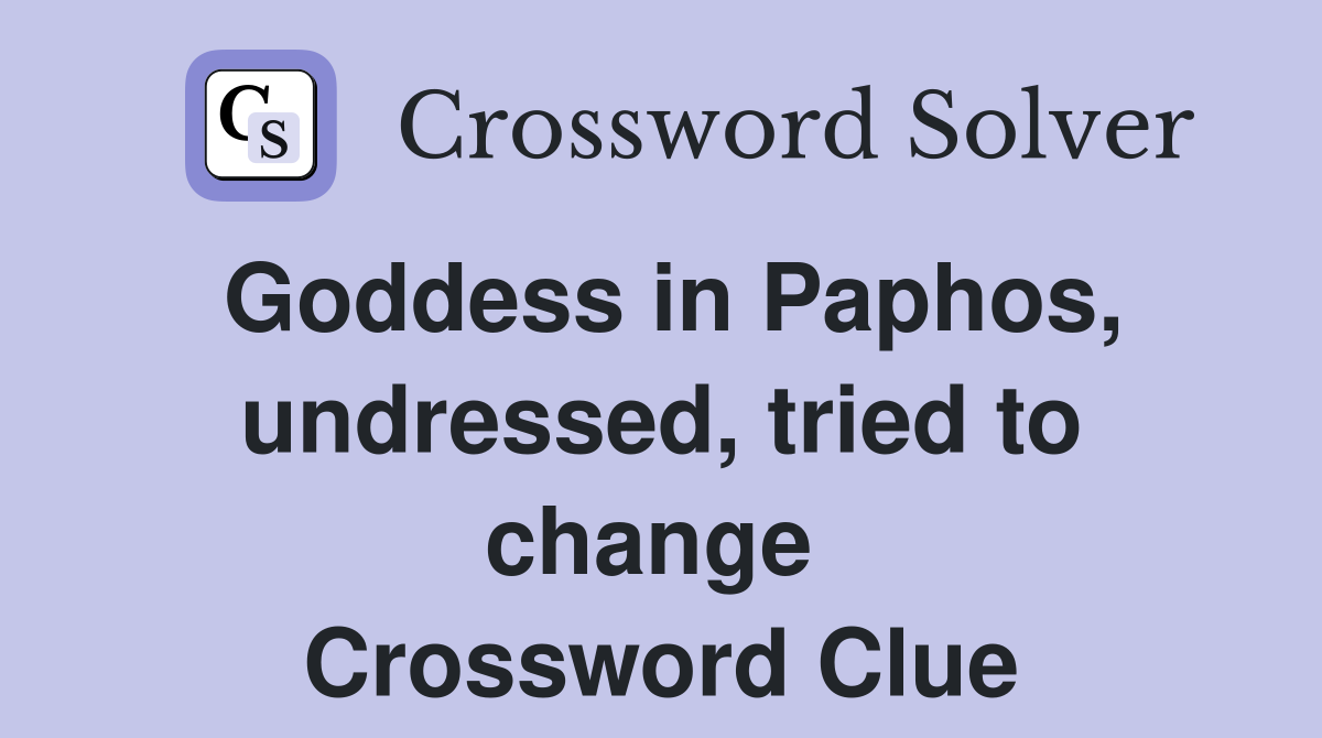 Goddess in Paphos, undressed, tried to change  Crossword Clue