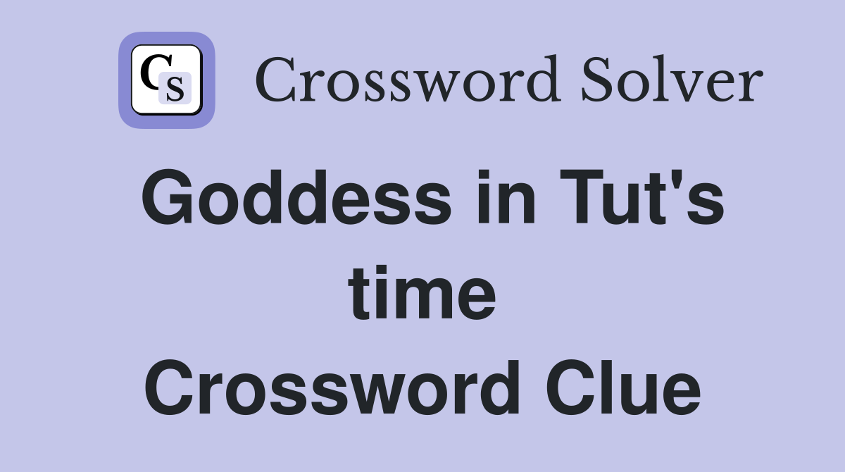 Goddess in Tut's time Crossword Clue