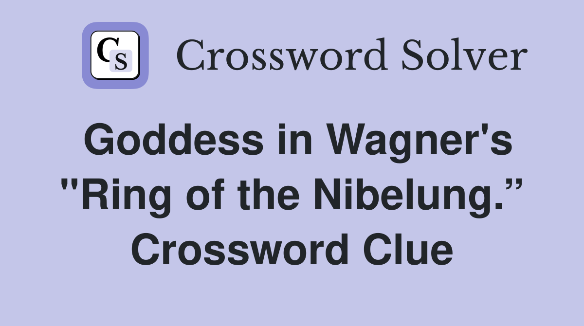 Goddess in Wagner's "Ring of the Nibelung.” Crossword Clue