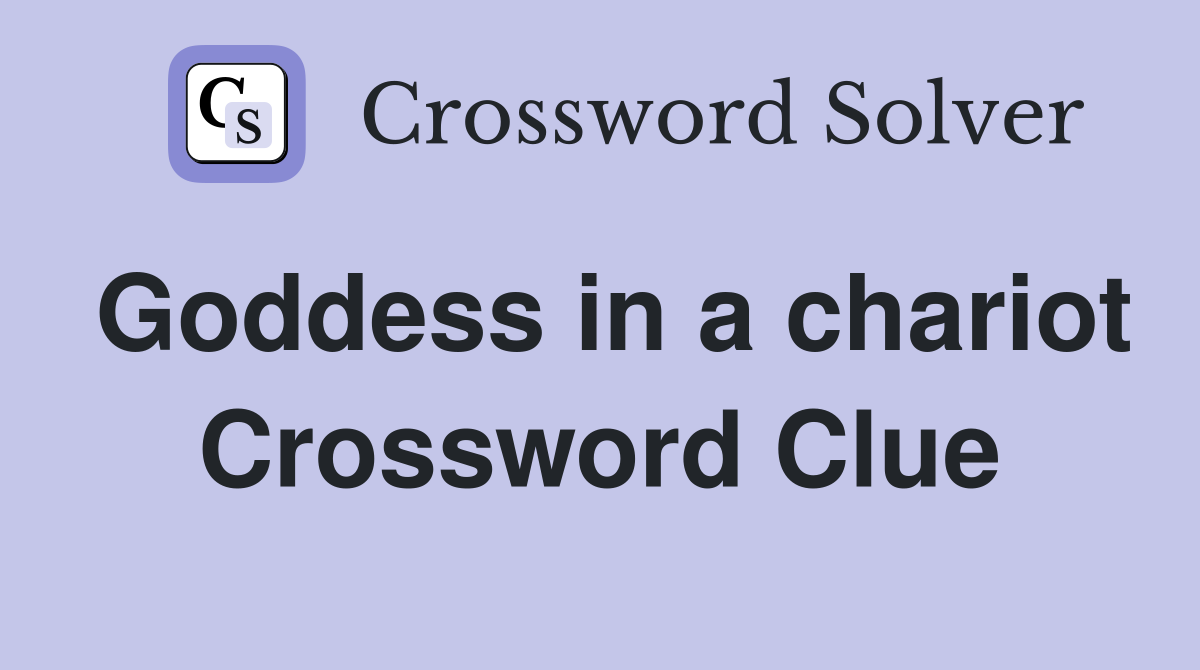 Goddess in a chariot Crossword Clue