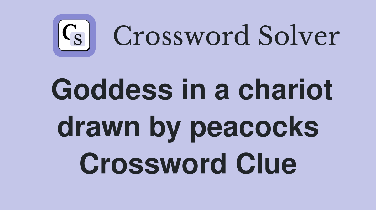 Goddess in a chariot drawn by peacocks Crossword Clue