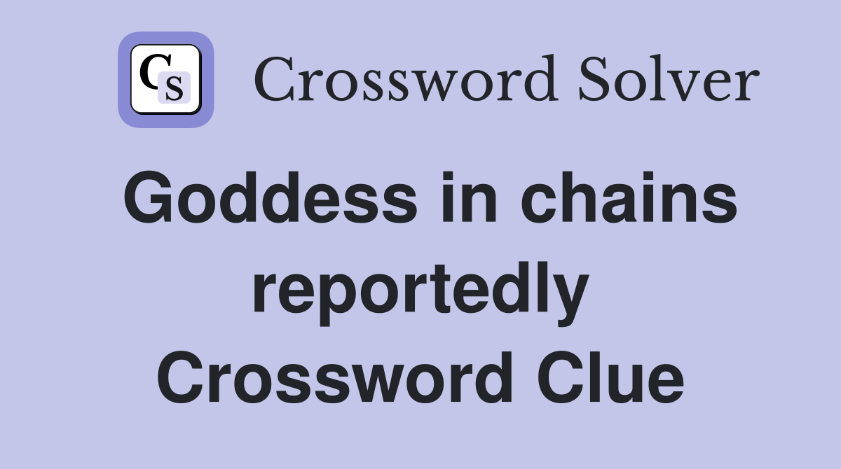 Goddess in chains reportedly Crossword Clue