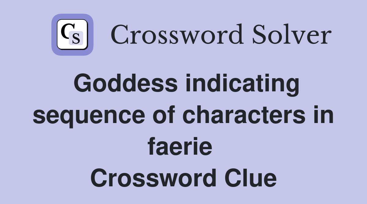 Goddess indicating sequence of characters in faerie  Crossword Clue