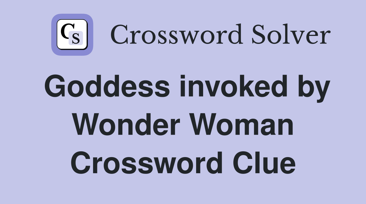 Goddess invoked by Wonder Woman Crossword Clue