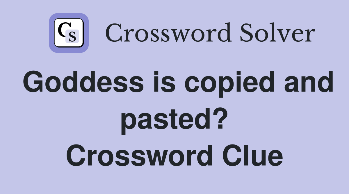 Goddess is copied and pasted? Crossword Clue