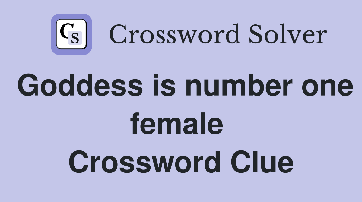 Goddess is number one female  Crossword Clue
