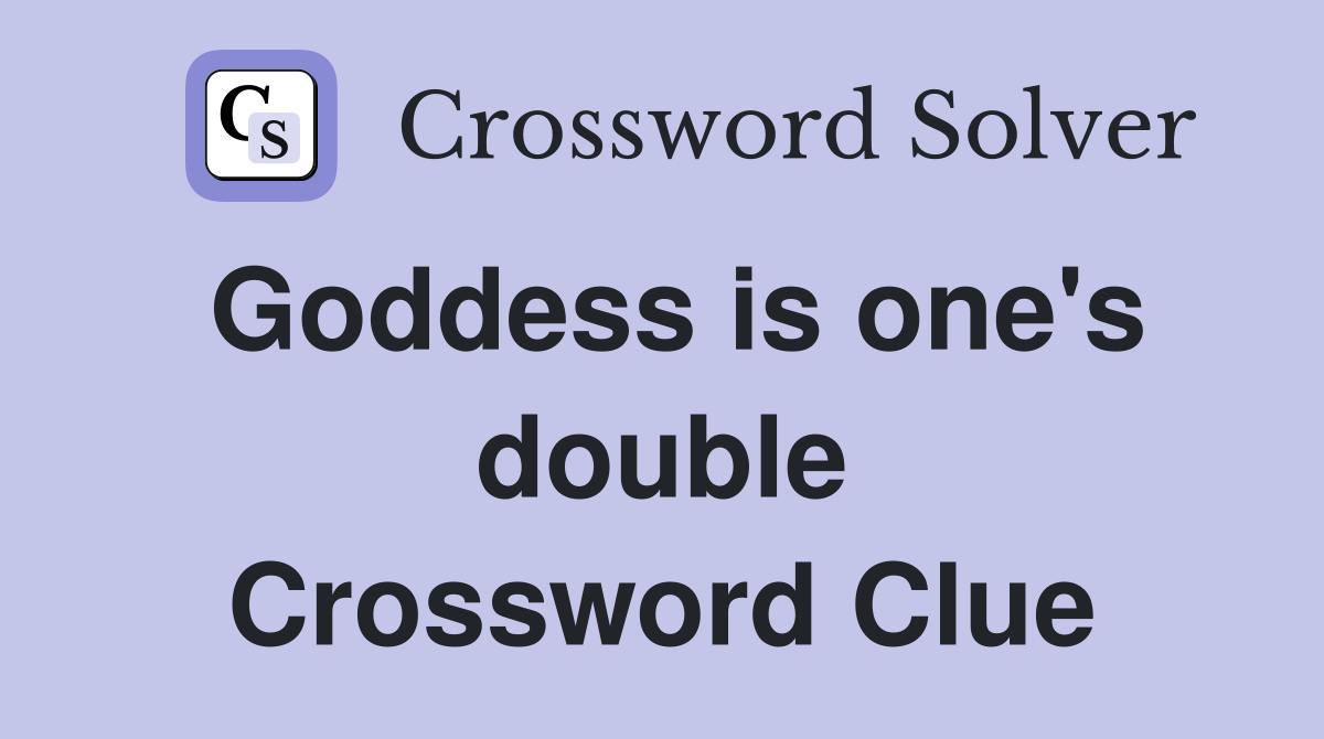 Goddess is one's double Crossword Clue