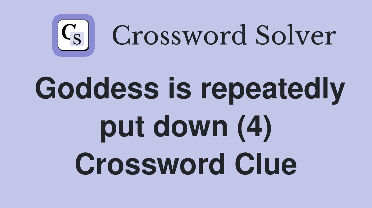 Goddess is repeatedly put down (4) Crossword Clue