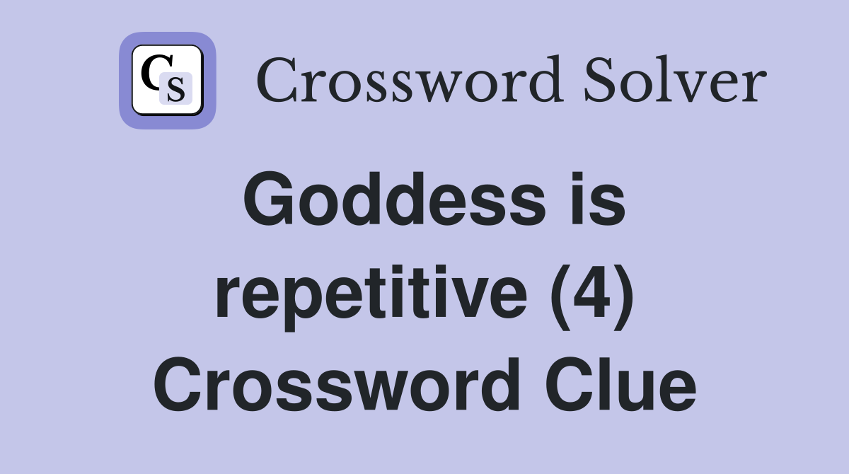 Goddess is repetitive (4) Crossword Clue