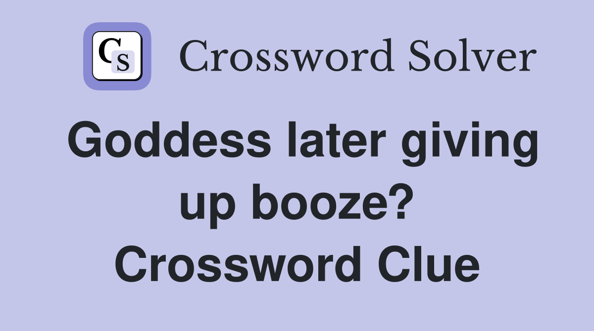 Goddess later giving up booze? Crossword Clue