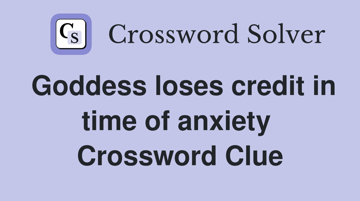 Goddess loses credit in time of anxiety  Crossword Clue