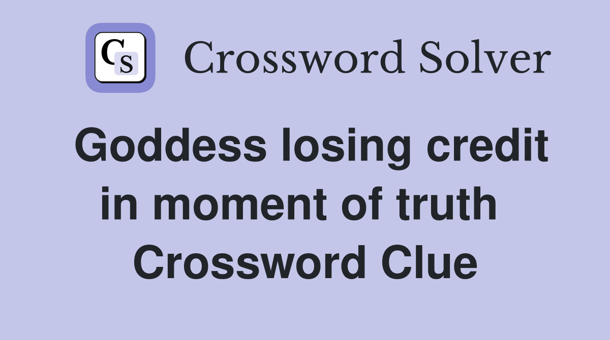 Goddess losing credit in moment of truth  Crossword Clue