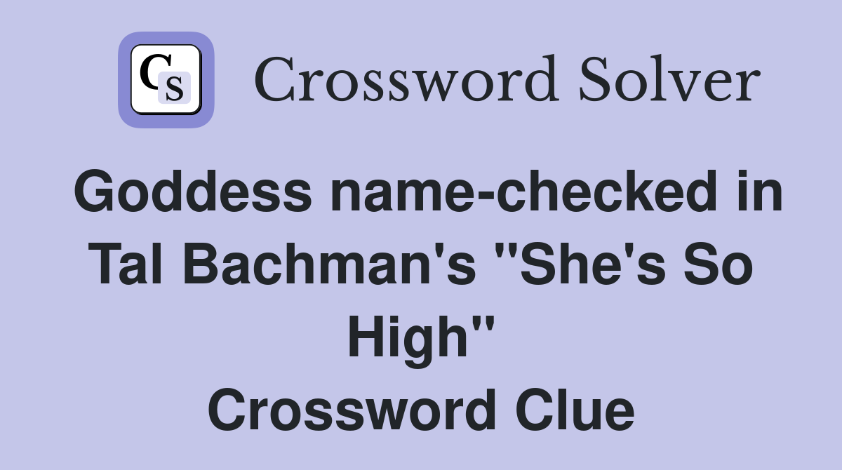 Goddess name-checked in Tal Bachman's "She's So High" Crossword Clue