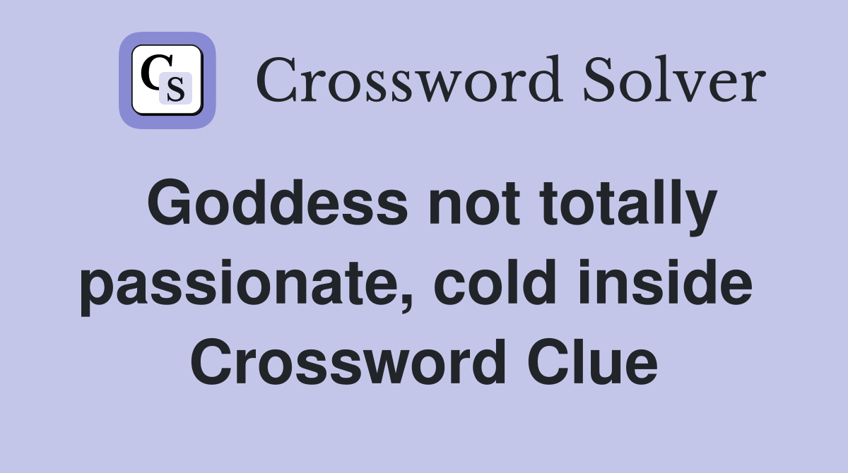 Goddess not totally passionate, cold inside  Crossword Clue