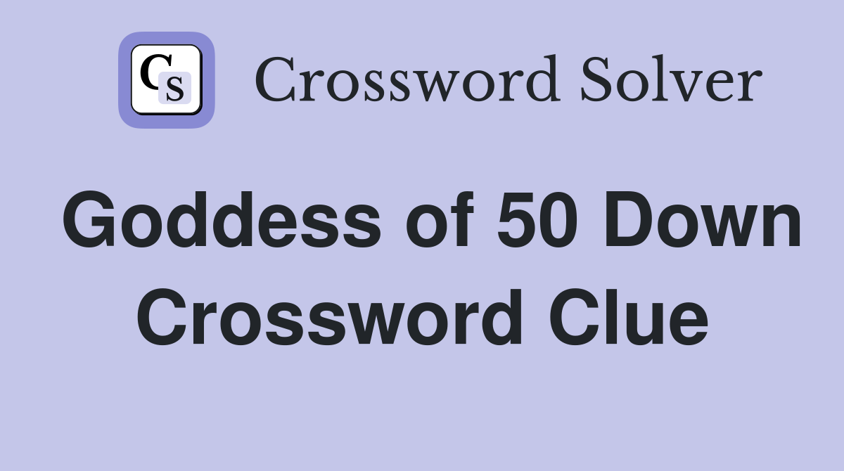 Goddess of 50 Down Crossword Clue