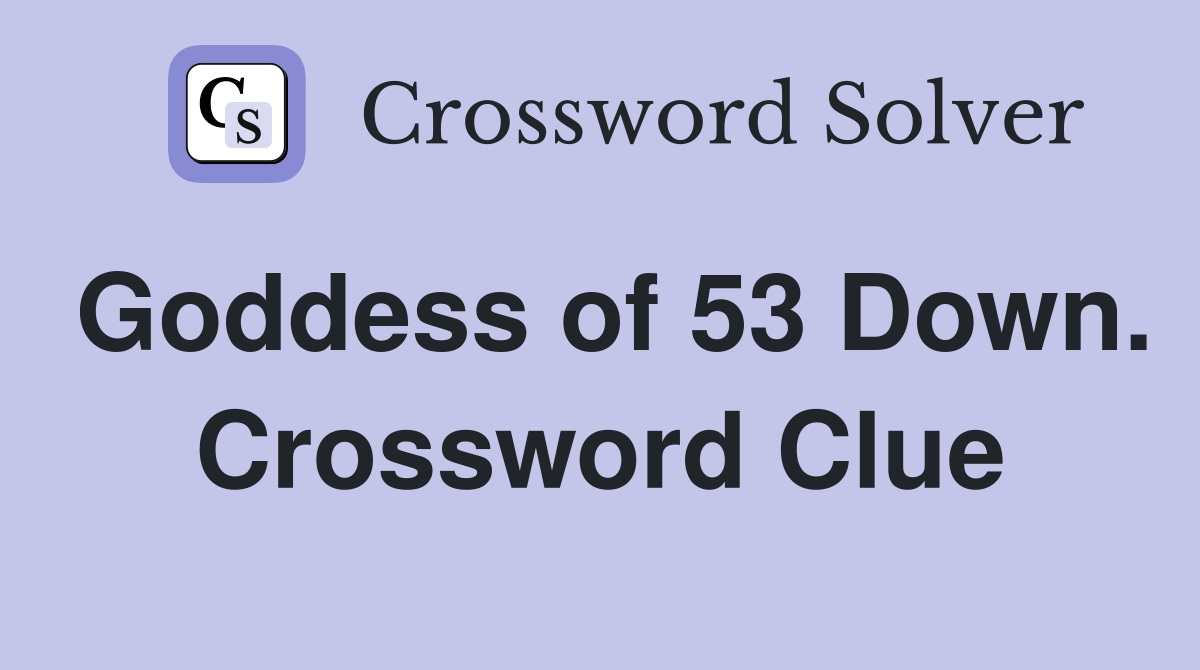 Goddess of 53 Down. Crossword Clue