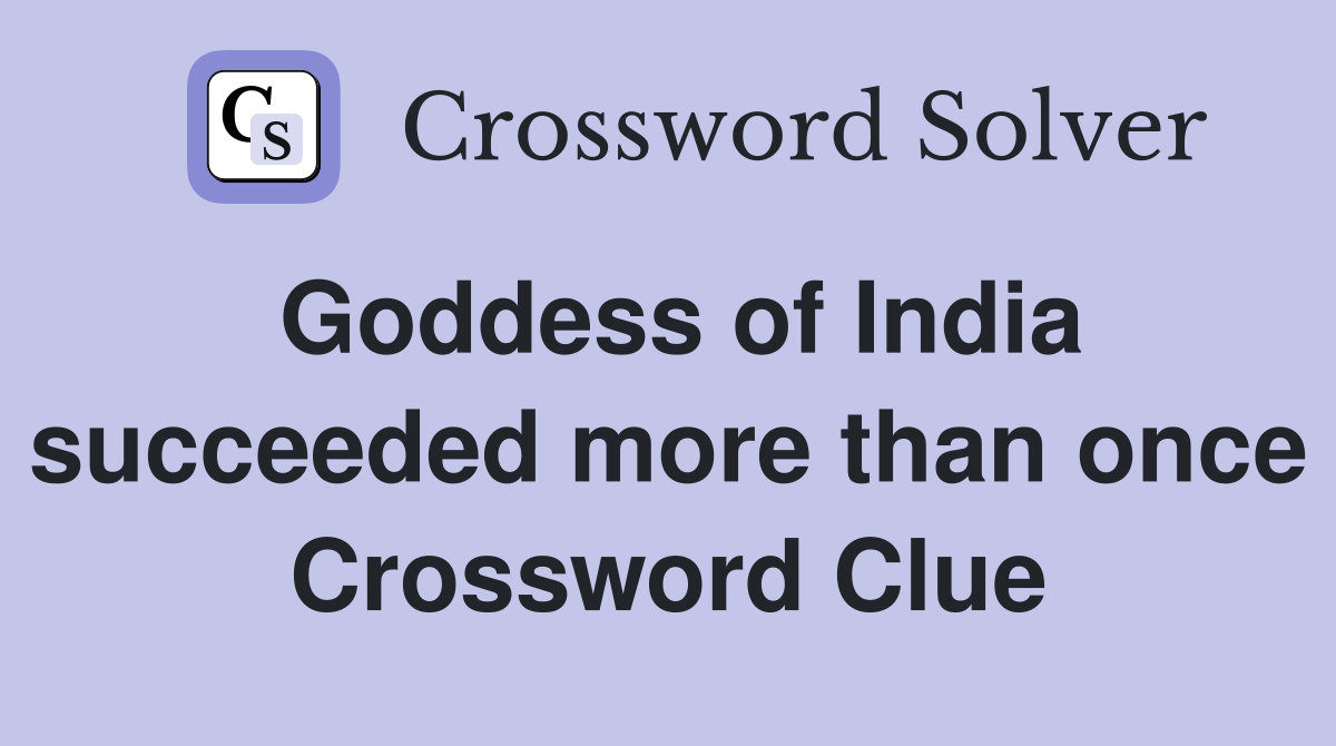 Goddess of India succeeded more than once Crossword Clue