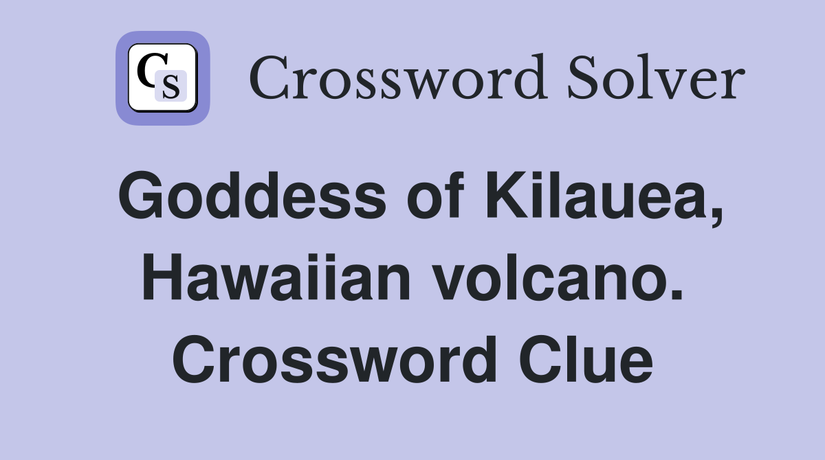 Goddess of Kilauea, Hawaiian volcano. Crossword Clue